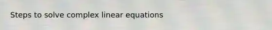 Steps to solve complex <a href='https://www.questionai.com/knowledge/kyDROVbHRn-linear-equations' class='anchor-knowledge'>linear equations</a>