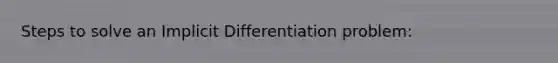 Steps to solve an Implicit Differentiation problem: