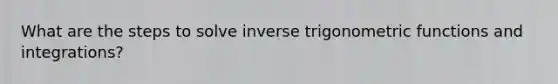 What are the steps to solve inverse trigonometric functions and integrations?