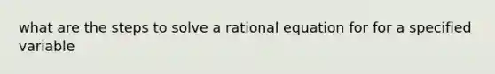 what are the steps to solve a rational equation for for a specified variable