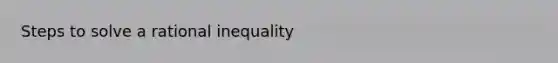 Steps to solve a rational inequality