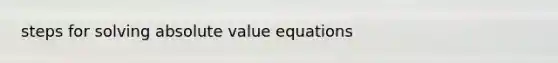 steps for solving absolute value equations