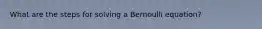 What are the steps for solving a Bernoulli equation?