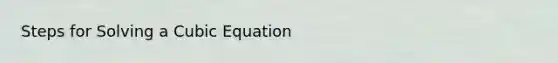 Steps for Solving a Cubic Equation