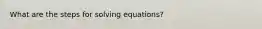 What are the steps for solving equations?