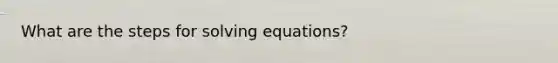 What are the steps for solving equations?