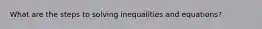 What are the steps to solving inequalities and equations?