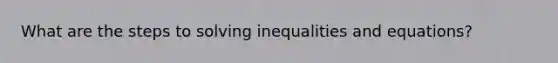 What are the steps to solving inequalities and equations?