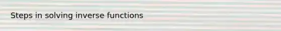 Steps in solving inverse functions