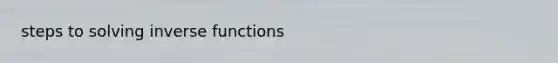 steps to solving <a href='https://www.questionai.com/knowledge/kavGBAZhwD-inverse-functions' class='anchor-knowledge'><a href='https://www.questionai.com/knowledge/kmNesvRYOc-inverse-function' class='anchor-knowledge'>inverse function</a>s</a>