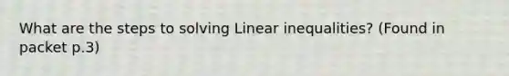 What are the steps to <a href='https://www.questionai.com/knowledge/kkkp53I5Ef-solving-linear-inequalities' class='anchor-knowledge'>solving linear inequalities</a>? (Found in packet p.3)