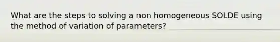 What are the steps to solving a non homogeneous SOLDE using the method of variation of parameters?