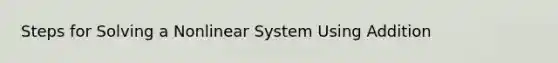 Steps for Solving a Nonlinear System Using Addition