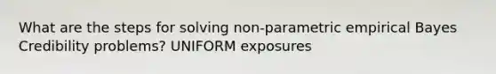 What are the steps for solving non-parametric empirical Bayes Credibility problems? UNIFORM exposures