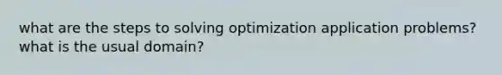 what are the steps to solving optimization application problems? what is the usual domain?