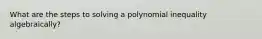 What are the steps to solving a polynomial inequality algebraically?