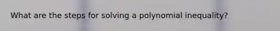 What are the steps for solving a polynomial inequality?