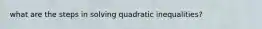 what are the steps in solving quadratic inequalities?