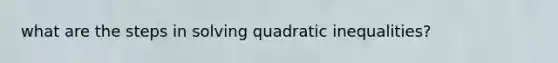 what are the steps in solving quadratic inequalities?