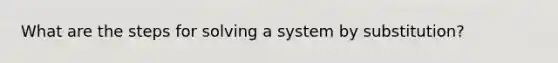 What are the steps for solving a system by substitution?