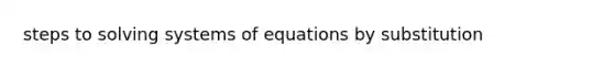 steps to solving systems of equations by substitution