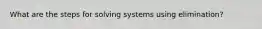 What are the steps for solving systems using elimination?