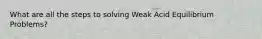 What are all the steps to solving Weak Acid Equilibrium Problems?