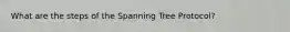 What are the steps of the Spanning Tree Protocol?