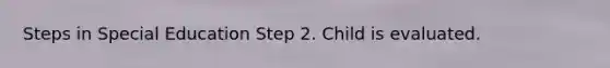 Steps in Special Education Step 2. Child is evaluated.