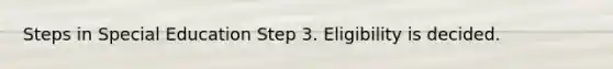 Steps in Special Education Step 3. Eligibility is decided.