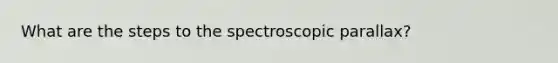 What are the steps to the spectroscopic parallax?