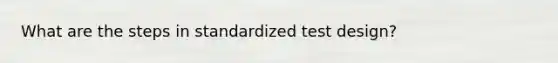 What are the steps in standardized test design?