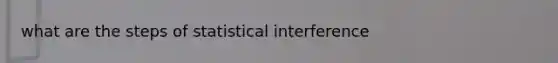 what are the steps of statistical interference