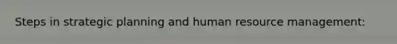 Steps in strategic planning and human resource management: