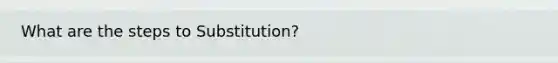 What are the steps to Substitution?