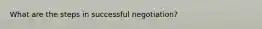 What are the steps in successful negotiation?