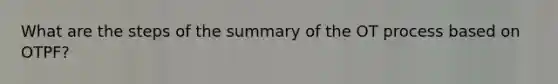 What are the steps of the summary of the OT process based on OTPF?