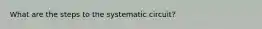 What are the steps to the systematic circuit?