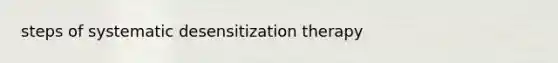 steps of systematic desensitization therapy