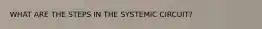 WHAT ARE THE STEPS IN THE SYSTEMIC CIRCUIT?