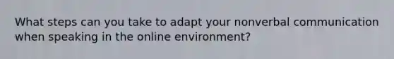 What steps can you take to adapt your nonverbal communication when speaking in the online environment?