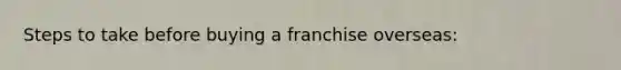 Steps to take before buying a franchise overseas: