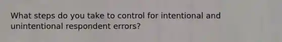 What steps do you take to control for intentional and unintentional respondent errors?