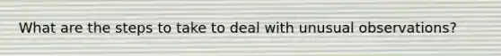 What are the steps to take to deal with unusual observations?