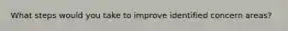 What steps would you take to improve identified concern areas?