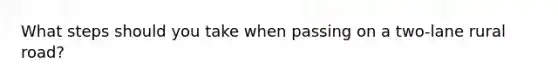 What steps should you take when passing on a two-lane rural road?