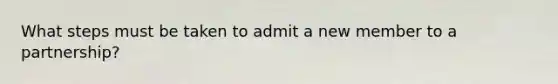 What steps must be taken to admit a new member to a partnership?