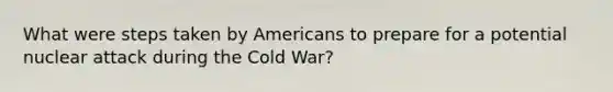 What were steps taken by Americans to prepare for a potential nuclear attack during the Cold War?