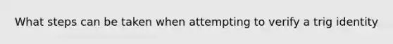 What steps can be taken when attempting to verify a trig identity