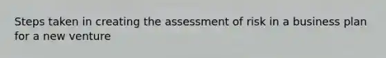 Steps taken in creating the assessment of risk in a business plan for a new venture